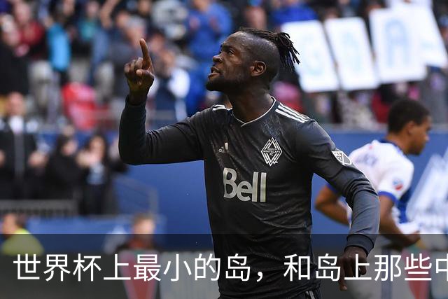 世界杯上最小的岛，和岛上那些中国人