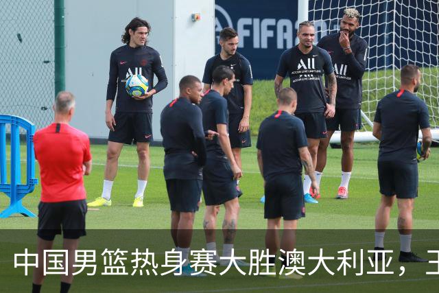 中国男篮热身赛大胜澳大利亚，王俊杰表现出色拿下23分