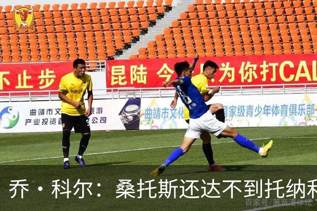 乔·科尔：桑托斯还达不到托纳利水准，但他有潜力成长到那个高度