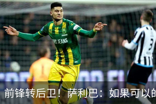 前锋转后卫！萨利巴：如果可以的话我会成为9号，每个赛季进30球