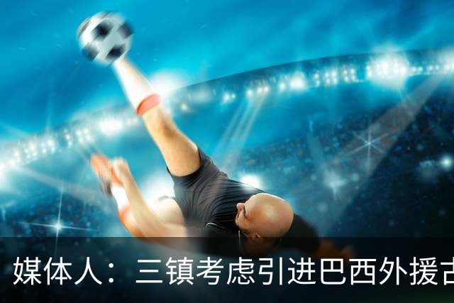 媒体人：三镇考虑引进巴西外援古斯塔沃，J2联赛18场5球3助攻