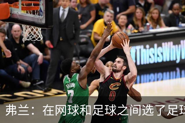 弗兰：在网球和足球之间选了足球 金球奖第5毫无疑问是我生涯巅峰