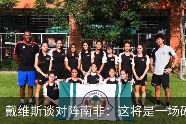 戴维斯谈对阵南非：这将是一场硬仗，我们必须提升强度掌控局势