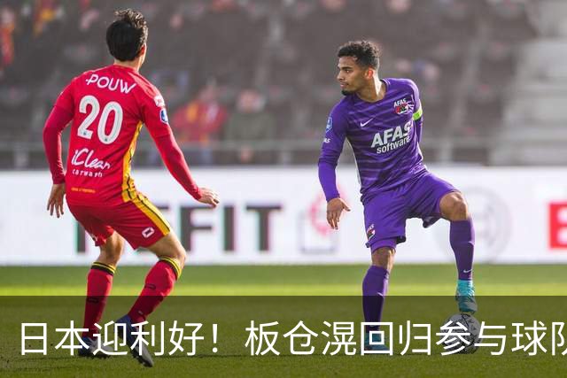 日本迎利好！板仓滉回归参与球队合练 久保建英首次归队