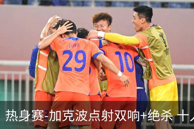 热身赛-加克波点射双响+绝杀 十人荷兰2-1乌兹别克斯坦