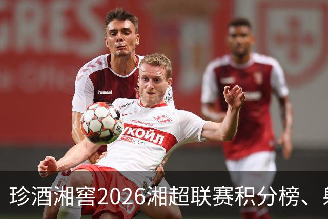 珍酒湘窖2026湘超联赛积分榜、射手榜（截至8月9日）