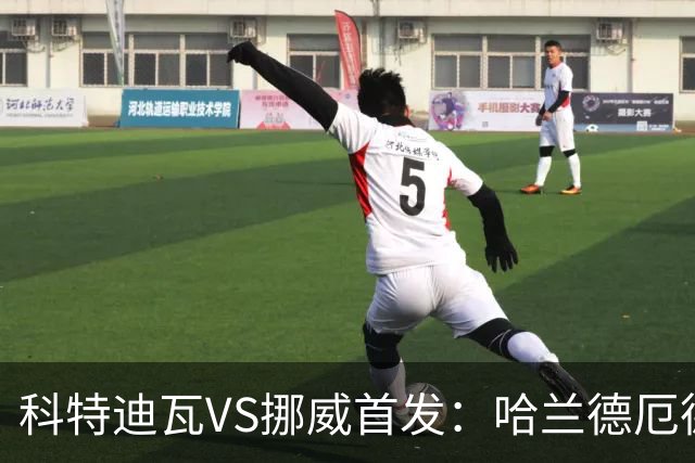 科特迪瓦VS挪威首发：哈兰德厄德高领军 佩佩凯西应战
