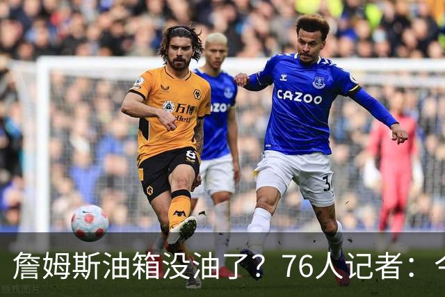 詹姆斯油箱没油了？76人记者：今年季后赛他还当过系列赛最佳球员